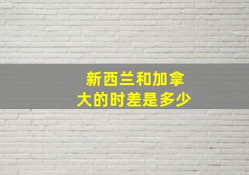 新西兰和加拿大的时差是多少