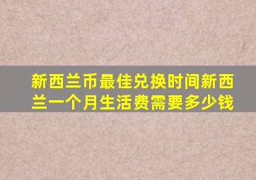 新西兰币最佳兑换时间新西兰一个月生活费需要多少钱