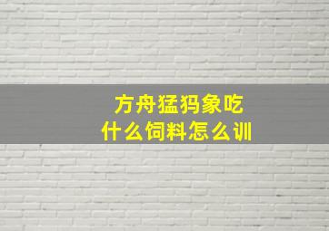 方舟猛犸象吃什么饲料怎么训