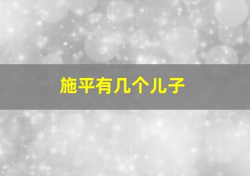 施平有几个儿子