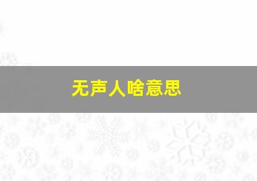 无声人啥意思