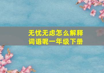 无忧无虑怎么解释词语呢一年级下册