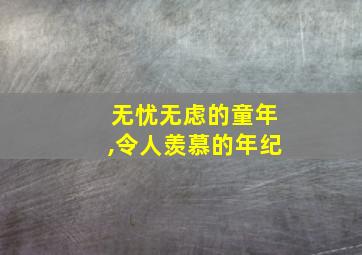 无忧无虑的童年,令人羡慕的年纪