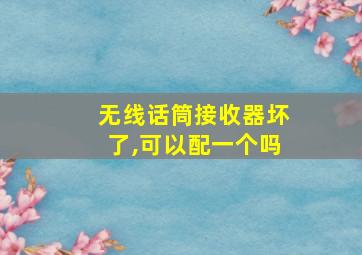 无线话筒接收器坏了,可以配一个吗