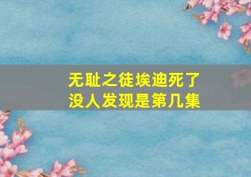 无耻之徒埃迪死了没人发现是第几集