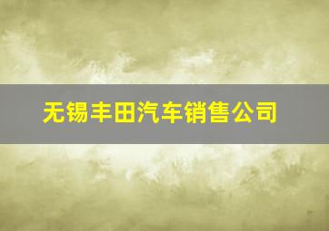 无锡丰田汽车销售公司