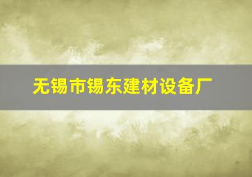 无锡市锡东建材设备厂