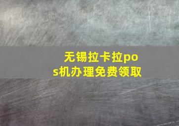 无锡拉卡拉pos机办理免费领取