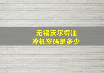 无锡沃尔得油冷机密码是多少