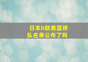 日本b联赛篮球队名单公布了吗