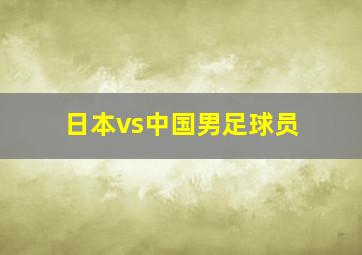 日本vs中国男足球员