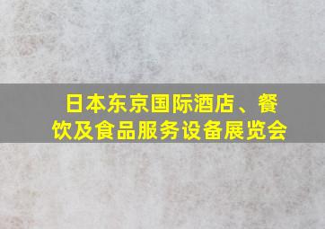 日本东京国际酒店、餐饮及食品服务设备展览会