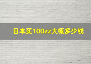 日本买100zz大概多少钱