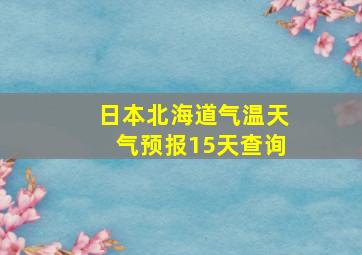 日本北海道气温天气预报15天查询