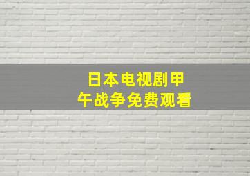 日本电视剧甲午战争免费观看