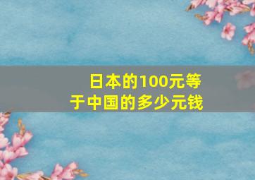 日本的100元等于中国的多少元钱