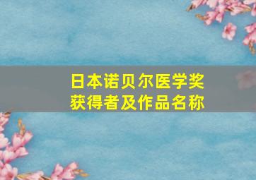 日本诺贝尔医学奖获得者及作品名称