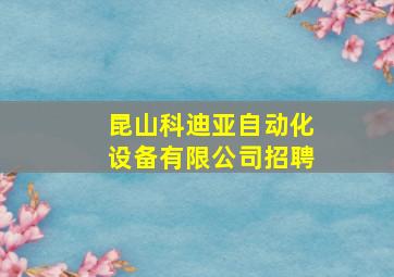 昆山科迪亚自动化设备有限公司招聘