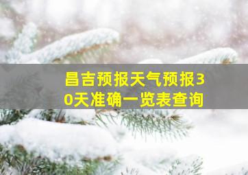 昌吉预报天气预报30天准确一览表查询