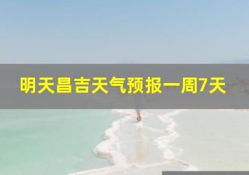 明天昌吉天气预报一周7天