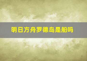 明日方舟罗德岛是船吗