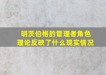 明茨伯格的管理者角色理论反映了什么现实情况