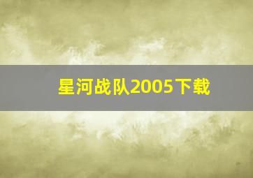 星河战队2005下载