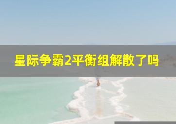 星际争霸2平衡组解散了吗