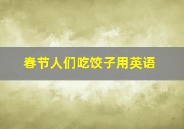 春节人们吃饺子用英语