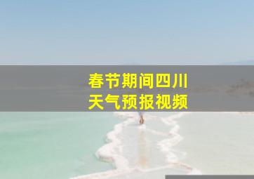 春节期间四川天气预报视频