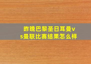 昨晚巴黎圣日耳曼vs曼联比赛结果怎么样