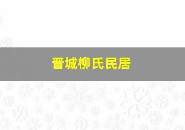 晋城柳氏民居