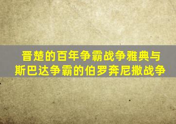 晋楚的百年争霸战争雅典与斯巴达争霸的伯罗奔尼撒战争