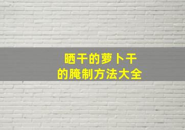 晒干的萝卜干的腌制方法大全