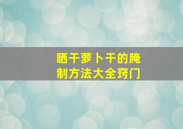 晒干萝卜干的腌制方法大全窍门