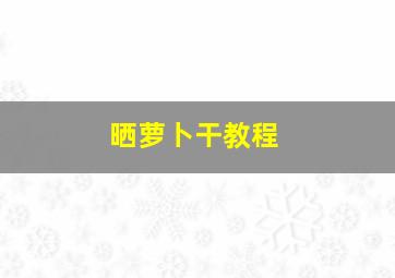 晒萝卜干教程