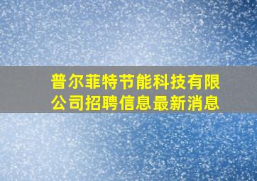 普尔菲特节能科技有限公司招聘信息最新消息