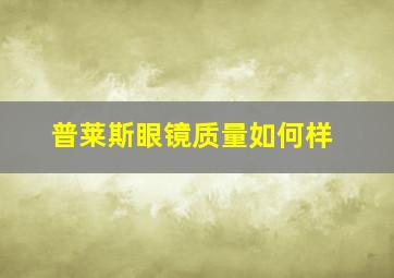 普莱斯眼镜质量如何样