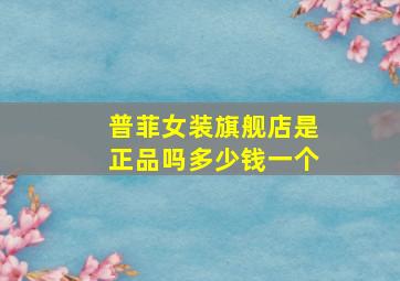 普菲女装旗舰店是正品吗多少钱一个