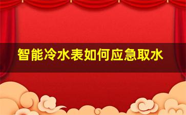 智能冷水表如何应急取水