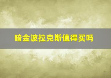 暗金波拉克斯值得买吗