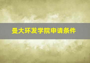 曼大环发学院申请条件