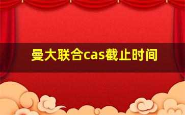 曼大联合cas截止时间