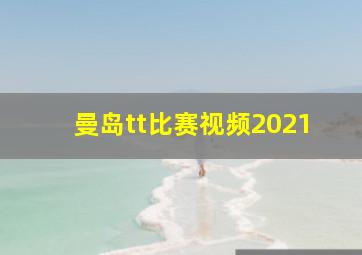 曼岛tt比赛视频2021