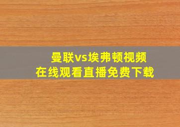 曼联vs埃弗顿视频在线观看直播免费下载