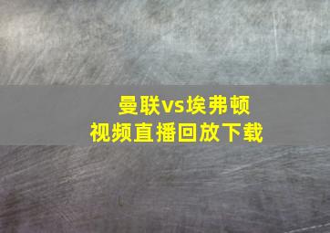 曼联vs埃弗顿视频直播回放下载