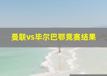 曼联vs毕尔巴鄂竞赛结果