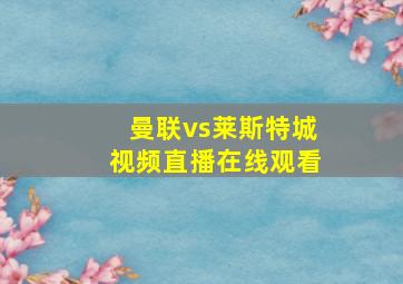 曼联vs莱斯特城视频直播在线观看