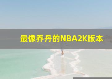 最像乔丹的NBA2K版本