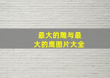 最大的雕与最大的鹰图片大全